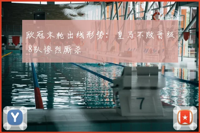 欧冠末轮出线形势：皇马不败晋级 8队惨烈厮杀